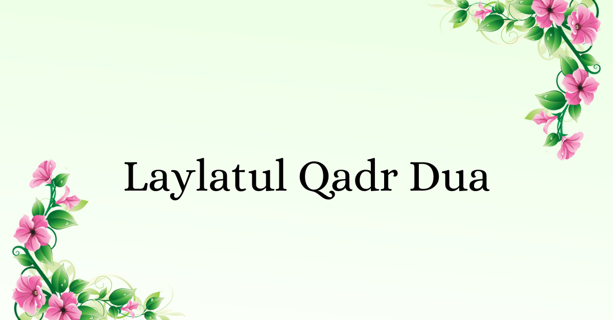 Laylatul Qadr Dua: Embracing the Blessed Night of Power